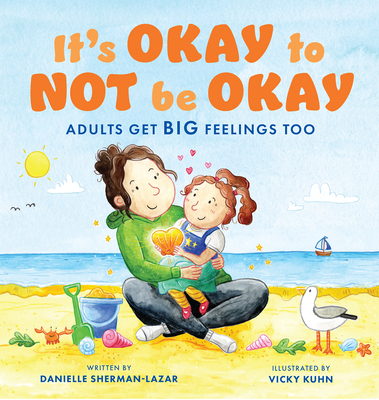 It's Okay to Not Be Okay: Adults Get Big Feelings Too - Sherman-Lazar, Danielle