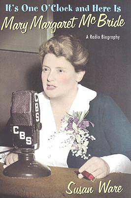 It's One O'Clock and Here Is Mary Margaret McBride: A Radio Biography - Ware, Susan