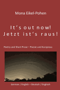 It's Out Now! - Jetzt Ist's Raus!: German/English Poetry and Short Prose - Deutsche/Englische Poesie Und Kurzprosa