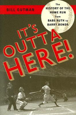 It's Outta Here!: The History of the Home Run from Babe Ruth to Barry Bonds - Gutman, Bill