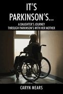 It's Parkinson's...: A Daughter's Journey Through Parkinson's with Her Mother
