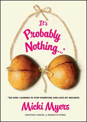 It's Probably Nothing...*: *Or How I Learned to Stop Worrying and Love My Implants - Myers, Micki