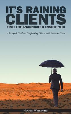 It's Raining Clients: Find the Rainmaker Inside You - Wolkowitz, Howard