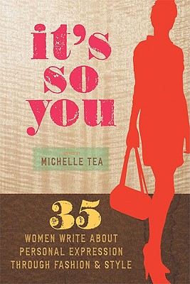 It's So You: 35 Women Write about Personal Expression Through Fashion & Style - Tea, Michelle (Editor)