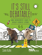 It's Still Debatable!: Using Socioscientific Issues to Develop Scientific Literacy, K-5