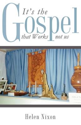 It's the Gospel that Works not us - Nixon, Helen