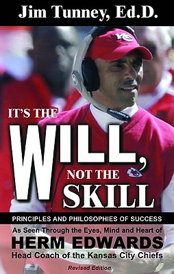 It's the Will, Not the Skill: Principles and Philosophies of Success as Seen Through the Eyes, Mind and Heart of Herm Edwards, Head Coach of the Kansas City Chiefs - Tunney, Jim