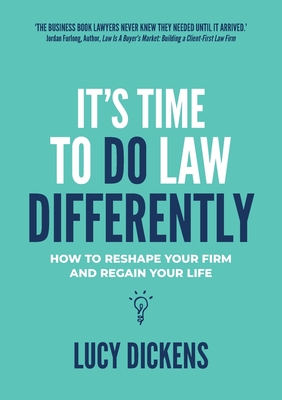 It's Time To Do Law Differently: How to reshape your firm and regain your life - Dickens, Lucy