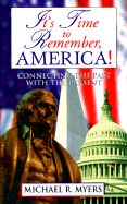 It's Time to Remember, America!: Connecting the Past with the Present - Myers, Michael, and Wolfe, Charles (Foreword by)