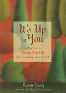 It's Up to You: A Practice to Change Your Life by Changing Your Mind (from the Author of Each Day a New Beginning and Let Go Now)