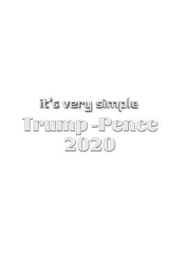 it's very simple Trump Pence 2020 Creative journal: it's very simple Trump Pence 2020 Creative journal - Huhn, Michael, Sir