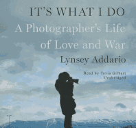 It's What I Do Lib/E: A Photographer's Life of Love and War