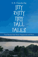 Itty Bitty Tiny Tall Tales: True Stories That Never Happened and More