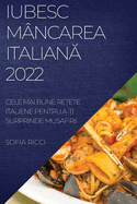 Iubesc M?ncarea Italian 2022: Cele Mai Bune Reete Italiene Pentru A-i Surprinde Musafirii