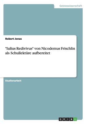 Iulius Redivivus von Nicodemus Frischlin als Schullektre aufbereitet - Jonas, Robert