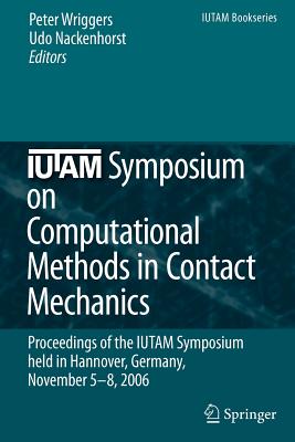 IUTAM Symposium on Computational Methods in Contact Mechanics: Proceedings of the IUTAM Symposium held in Hannover, Germany, November 5-8, 2006 - Wriggers, Peter (Editor), and Nackenhorst, Udo (Editor)