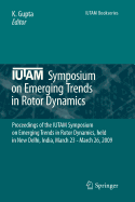 IUTAM Symposium on Emerging Trends in Rotor Dynamics: Proceedings of the IUTAM Symposium on Emerging Trends in Rotor Dynamics, Held in New Delhi, India, March 23 - March 26, 2009