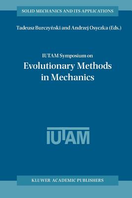 IUTAM Symposium on Evolutionary Methods in Mechanics: Proceedings of the IUTAM Symposium held in Cracow, Poland, 24-27 September, 2002 - Burczynski, Tadeusz (Editor), and Osyczka, Andrzej (Editor)