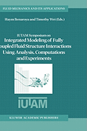 Iutam Symposium on Integrated Modeling of Fully Coupled Fluid Structure Interactions Using Analysis, Computations and Experiments: Proceedings of the Iutam Symposium Held at Rutgers University, New Jersey, U.S.A., 2-6 June 2003