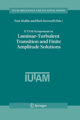 IUTAM Symposium on Laminar-Turbulent Transition and Finite Amplitude Solutions - Mullin, Tom (Editor), and Kerswell, R. R. (Editor)