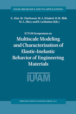 IUTAM Symposium on Multiscale Modeling and Characterization of Elastic-Inelastic Behavior of Engineering Materials: Proceedings of the IUTAM Symposium held in Marrakech, Morocco, 20-25 October 2002 - Ahzi, S. (Editor), and Cherkaoui, M. (Editor), and Khaleel, M.A. (Editor)