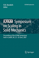 IUTAM Symposium on Scaling in Solid Mechanics: Proceedings of the IUTAM Symposium Held in Cardiff, UK, 25-29 June, 2007