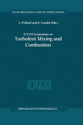 IUTAM Symposium on Turbulent Mixing and Combustion: Proceedings of the IUTAM Symposium held in Kingston, Ontario, Canada, 3-6 June 2001 - Pollard, Andrew (Editor), and Candel, Sebastien (Editor)