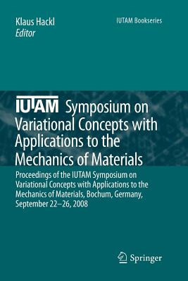 IUTAM Symposium on Variational Concepts with Applications to the Mechanics of Materials: Proceedings of the IUTAM Symposium on Variational Concepts with Applications to the Mechanics of Materials, Bochum, Germany, September 22-26, 2008 - Hackl, Klaus (Editor)