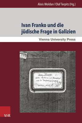 Ivan Franko Und Die Judische Frage in Galizien: Interkulturelle Begegnungen Und Dynamiken Im Schaffen Des Ukrainischen Schriftstellers - Terpitz, Olaf (Editor), and Woldan, Alois (Editor)