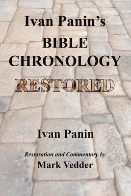 Ivan Panin's Bible Chronology Restored - Panin, Ivan, and Vedder, Mark (Editor)