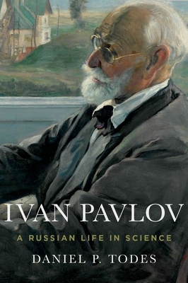 Ivan Pavlov: A Russian Life in Science - Todes, Daniel P.