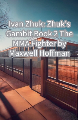 Ivan Zhuk: Zhuk's Gambit Book 2 The MMA Fighter - Hoffman, Maxwell