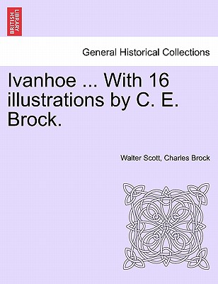 Ivanhoe ... with 16 Illustrations by C. E. Brock. - Scott, Walter, Sir, and Brock, Charles