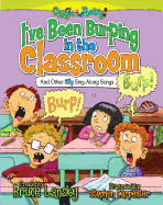 I've Been Burping in the Classroom: And Other Silly Sing-Along Songs