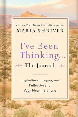 I've Been Thinking . . . the Journal: Inspirations, Prayers, and Reflections for Your Meaningful Life - Shriver, Maria