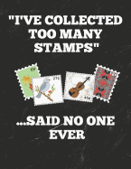 I've Collected Too Many Stamps ...Said No One Ever: Inventory Log Book for Stamp Collectors with Prompted Lines and Spaces, 8.5 X 11 Inches, 150 Pages, Funny Cover