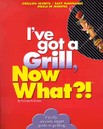 I've Got a Grill, Now What?! - Richards, Pamela, and Chintz, Barb (Introduction by)