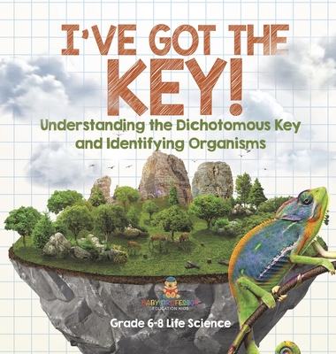 I've Got the Key! Understanding the Dichotomous Key and Identifying Organisms Grade 6-8 Life Science - Baby Professor