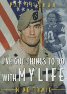 I've Got Things to Do with My Life: Pat Tillman: The Making of an American Hero