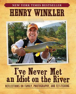 I've Never Met an Idiot on the River: Reflections on Family, Photography, and Fly-Fishing - Winkler, Henry