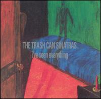 I've Seen Everything - The Trash Can Sinatras