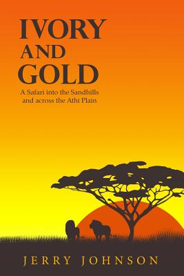 Ivory and Gold: A Safari into the Sandhills and across the Athi Plain - Johnson, Jerry, Professor