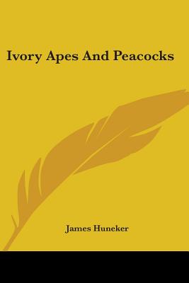 Ivory Apes And Peacocks - Huneker, James