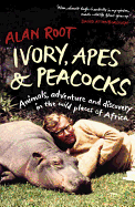 Ivory, Apes & Peacocks: Animals, adventure and discovery in the wild places of Africa