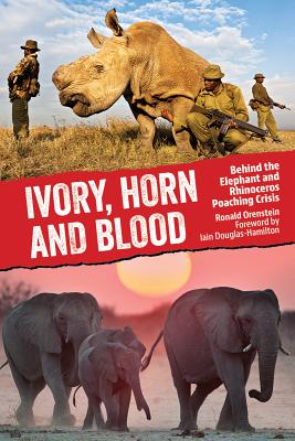Ivory, Horn and Blood: Behind the Elephant and Rhinoceros Poaching Crisis - Orenstein, and Douglas-Hamilton, Iain (Foreword by)