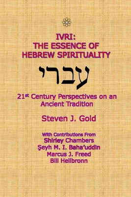 Ivri: The Essence of Hebrew Spirituality; 21st Century Perspectives on an Ancient Tradition - Gold, Steven J