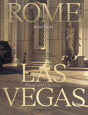 Iwan Baan: Rome - Las Vegas: Bread and Circuses - Baan, Iwan (Editor), and Mller, Lars (Editor), and Harris, Lindsay (Text by)