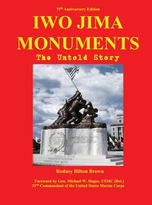 Iwo Jima Monuments: The Untold Story - Brown, Rodney Hilton