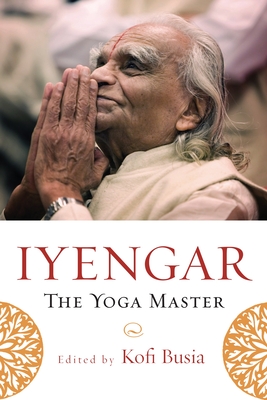 Iyengar: The Yoga Master - Busia, Kofi (Editor)