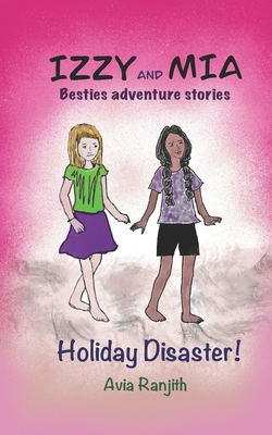 Izzy and Mia- Holiday Disaster: Besties adventure story - Philip, Deena, and Ranjith, Avia